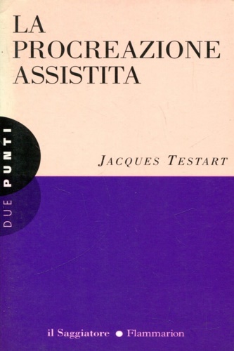 Testart, Jacques. - La procreazione assistita.