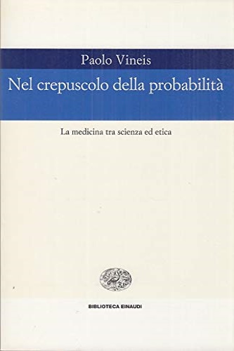 Vineis, Paolo. - Nel crepuscolo della probabilit. La medicina tra scienza ed eti