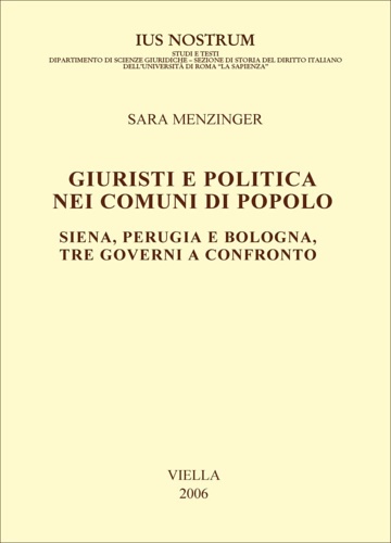 Menzinger,Sara. - Giuristi e politica nei comuni di popolo. Siena, Perugia e Bologna: tre governi a confronto.