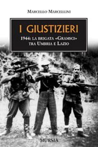 Marcellini, Marcello. - I giustizieri. 1944: la brigata Gramsci tra Umbria e Lazio.