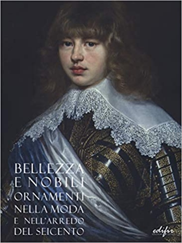 Catalogo della Mostra: - Bellezza e nobili ornamenti nella moda e nell'arredo del Seicento.