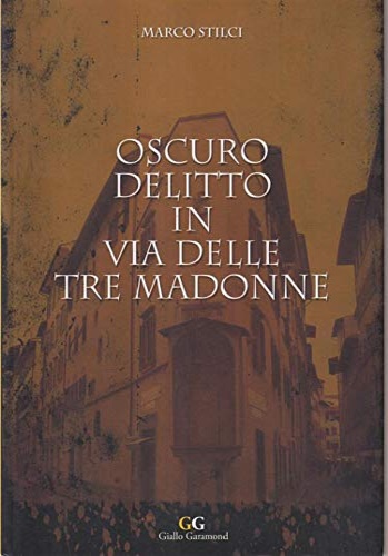 Stilci,Marco. - Oscuro delitto in via delle Tre Madonne.