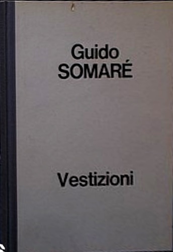 Catalogo della Mostra: - Guido Somar : vestizioni.