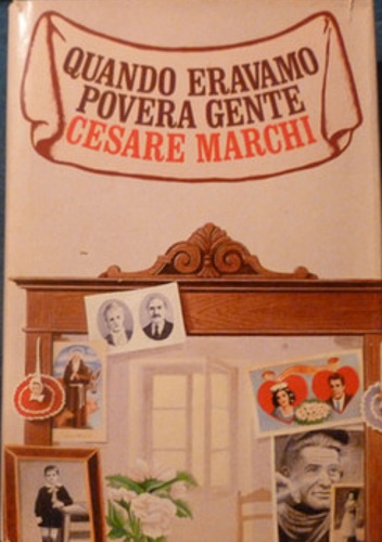 Marchi,Cesare. - Quando eravamo povera gente. L'Italia tribolata dei nostri nonni raccontata agli ignari e benestanti nipoti.