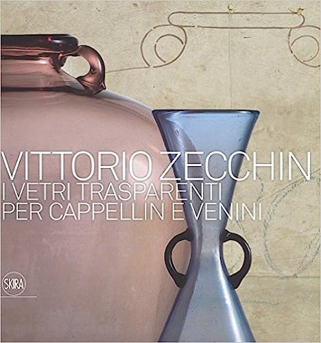 Catalogo della Mostra: - Vittorio Zecchin 1921-1926. I vetri trasparenti per Cappellin e Venini.