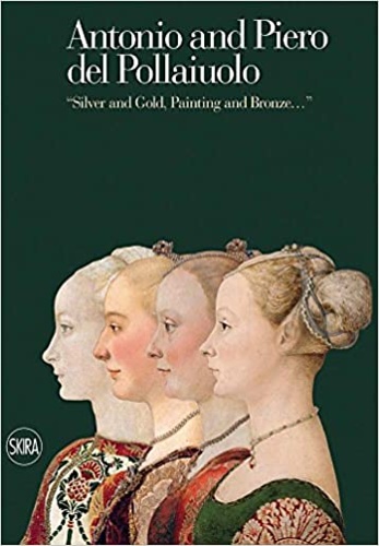 Catalogue of the exhibition: - Antonio and Piero the Pollaiuolo. Silver and Gold, Painting and Bronze...