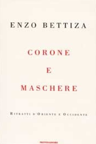 Bettiza, Enzo. - Corone e maschere. Ritratti d'Oriente e Occidente