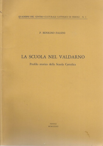 Benigno Falsini,P. - La scuola nel Valdarno. Profilo storico della Scuola Cattolica.