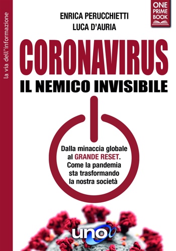 Perucchietti,Enrica. D'Auria,Luca. - Coronavirus. Il nemico invisibile. Dalla minaccia globale al Grande Reset. Come la pandemia sta trasformando la nostra societ.