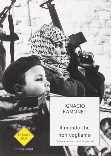 Ramonet, Ignacio. - Il mondo che non vogliamo. Guerre e mercati nell'era globale.