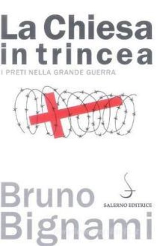Bignami,Bruno. - La Chiesa in trincea. I preti nella grande guerra.