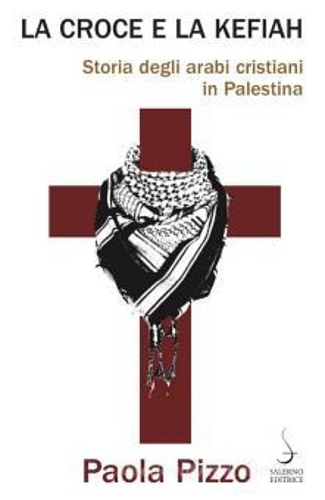 Pizzo,Paola. - La croce e la kefiah. Storia degli arabi cristiani in Palestina.