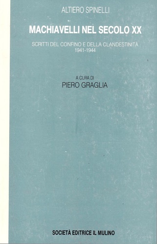 Spinelli,Altiero. - Machiavelli nel secolo XX. Scritti del confino e della clandestinit 1941-1944.