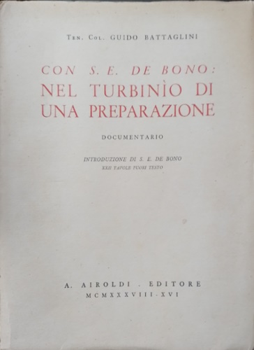 Battaglini,Guido (Ten. Col.). - Con S. E. De Bono: nel turbinio di una preparazione documentario.