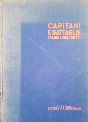 Ambrogetti,Cesare. - Capitani e Battaglie.