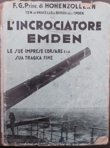 Francesco Giuseppe Princ. di Hohenzollern. - L'incrociatore Emden. Le sue imprese corsare e la sua tragica fine.