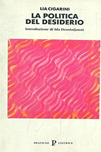 Cigarini, Lia. - La politica del desiderio.