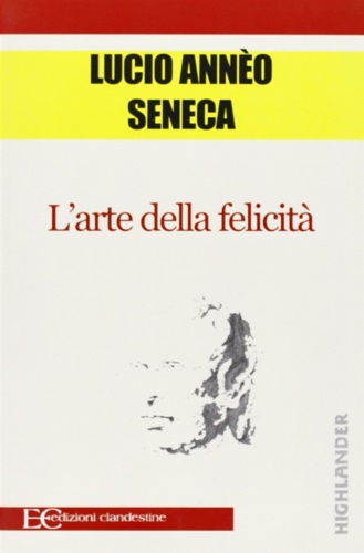 Lucio Anneo Seneca. - L'arte della felicit.