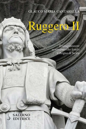 Cantarella,Glauco Maria. - Ruggero II. Il conquistatore normanno che