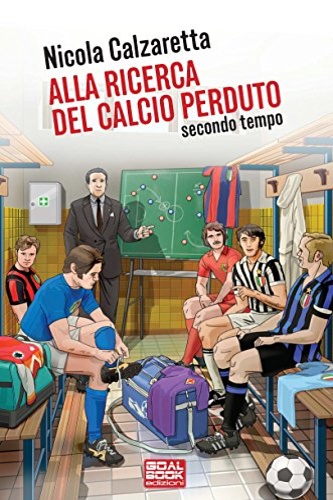 Calzaretta,Nicola. - Alla ricerca del calcio perduto. Secondo tempo.