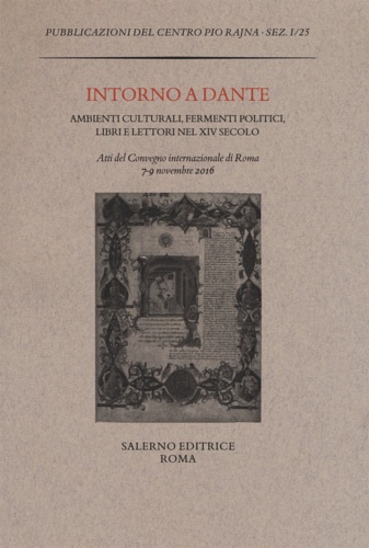 Atti del Convegno internazionale: - Intorno a Dante. Ambienti culturali, fermenti politici, libri e lettori nel XIV secolo.