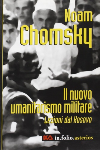 Chomsky, Noam. - Il nuovo umanitrismo militare. Lezioni dal Kosovo.