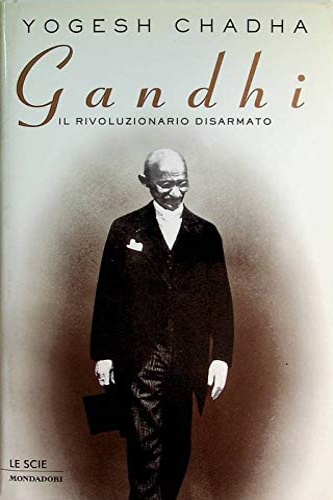 Chadha, Yogesh. - Gandhi. Il rivoluzionario disarmato.