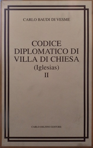  - Codice diplomatico di Villa di Chiesa (Iglesias) II. Contenente il codice diplomati
