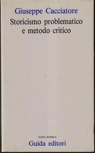 Cacciatore,Giuseppe. - Storicismo problematico e metodo critico.
