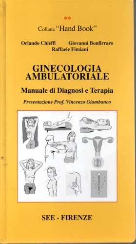 Chieffi, Orlando. Bonfirraro, Giovanni. Fimiani, Raffaele. - Ginecologia ambulatoriale. Manuale di diagnosi e terapia.