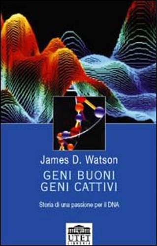Watson,James D. - Geni buoni, geni cattivi. Storia di una passione per il DNA.