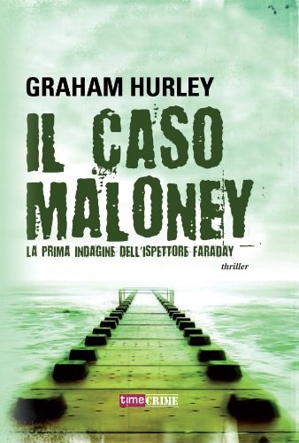 Hurley,Graham. - Il caso Maloney - La prima indagine dell'ispettore Faraday.