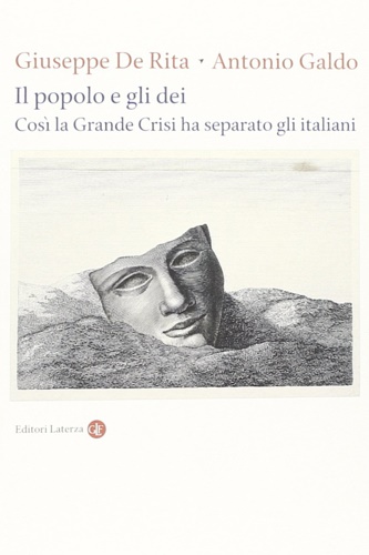 De Rita, Giuseppe. Galdo, Antonio. - Il popolo e gli dei. Cos la Grande Crisi ha separato gli italiani.