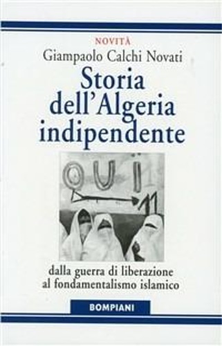 Calchi Novati,Giampaolo. - Storia dell'Algeria indipendente. Dalla guerra di liberazione al