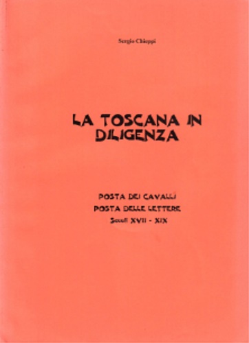 Chieppi,Sergio. - La Toscana in diligenza. Posta dei cavalli. Posta delle lettere. Secoli XVII-XIX.