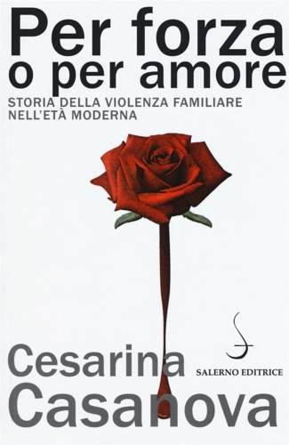 Casanova,Cesarina. - Per forza o per amore. Storia della violenza familiare nell'et moderna.