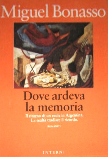 Bonasso,Miguel. - Dove ardeva l memoria. Il ritorno di un esule in Argentina.