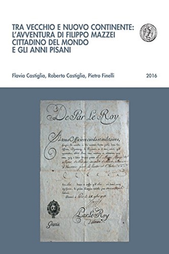 Castiglia,Flavio. Casiglia,Roberto. Finelli,Pietro. - Tra vecchio e nuovo continente: l'avventura di Filippo Mazzei cittadino del mondo e gli anni pisani.