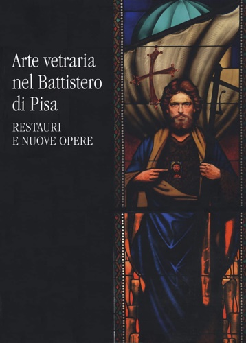 -- - Arte vetraria nel Battistero di Pisa. Restauri e nuove opere.