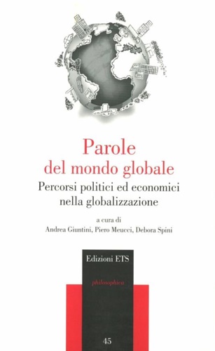 Giuntini,Andrea. Meucci,Piero. Spini,Debora (a cura di). - Parole del mondo globale. Percorsi politici ed economici nella globalizzazione.