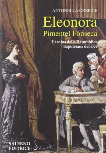 Orefice,Antonella. - Eleonora Pimentel Fonseca. L'eroina della Repubblica napoletana 1799.