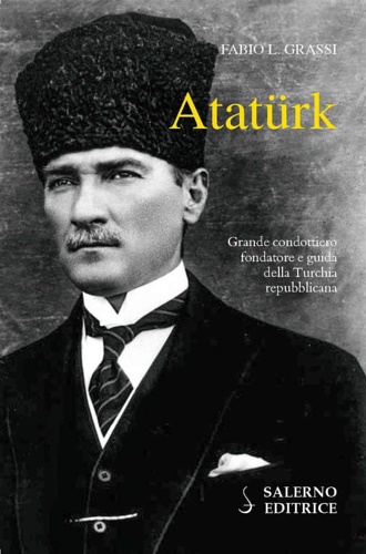 Grassi,Fabio L. - Atatrk. Il fondatore della Turchia moderna. Un leader del XX secolo, fonda