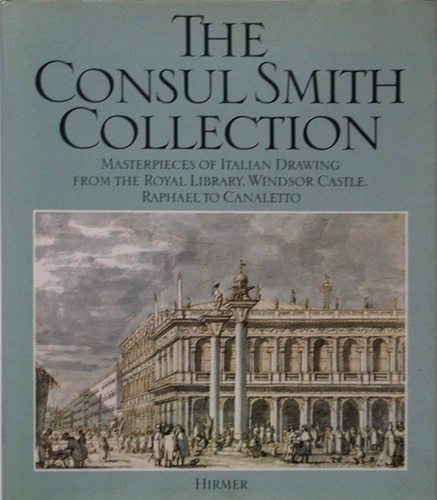 Vivian,Frances. - The Consul Smith Collection, Masterpieces of Italian Drawing from the Royal Library, Windsor Castle Raphael to Canaletto.