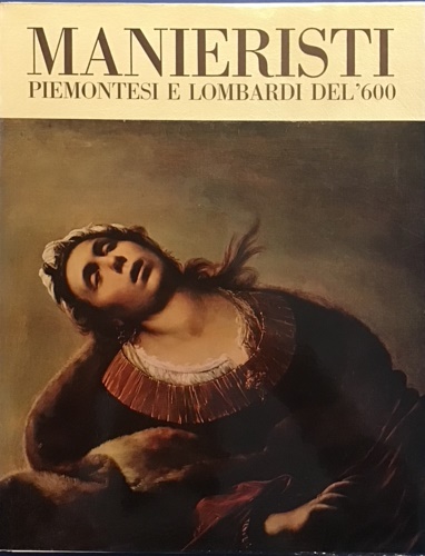 Testori,Giovanni. - Manieristi piemontesi e lombardi del '600.