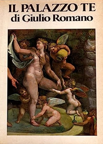 Erbesato, Gian Maria. - Il palazzo Te di Giulio Romano.