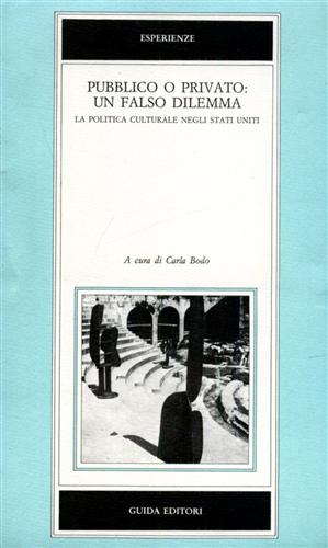 Bodo,Carla (a cura di) - Pubblico o privato: un falso dilemma. La politica culturale negli Stati Uniti.