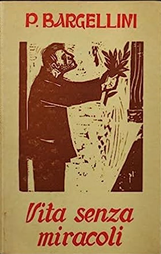 Bargellini,Piero. - Vita senza miracoli.