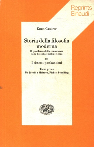 Cassirer,Ernst. - Storia della Filosofia Moderna. Il problema della conoscenza nella filosofia e nella scienza. Vol.III: I sistemi postkantian