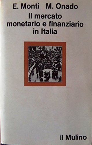 Monti,Ernesto. Onado,Marco. - Il mercato monetario e finanziario in Italia: aspetti istituzionali e sviluppi recenti. La nuova scienza.