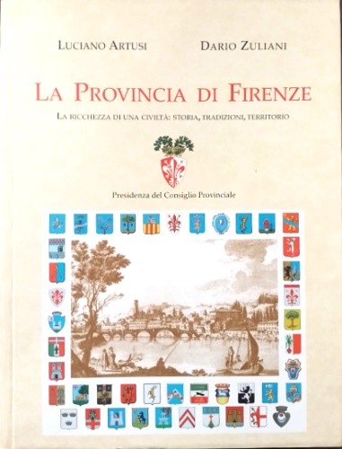 Artusi,Luciano. Zuliani,Dario. - La provincia di Firenze. La ricchessa di una civilt: storia, tradizioni, territorio.